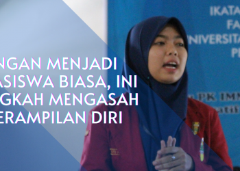 Jangan Menjadi Mahasiswa Biasa, Ini 3 Langkah Mengasah Keterampilan Diri